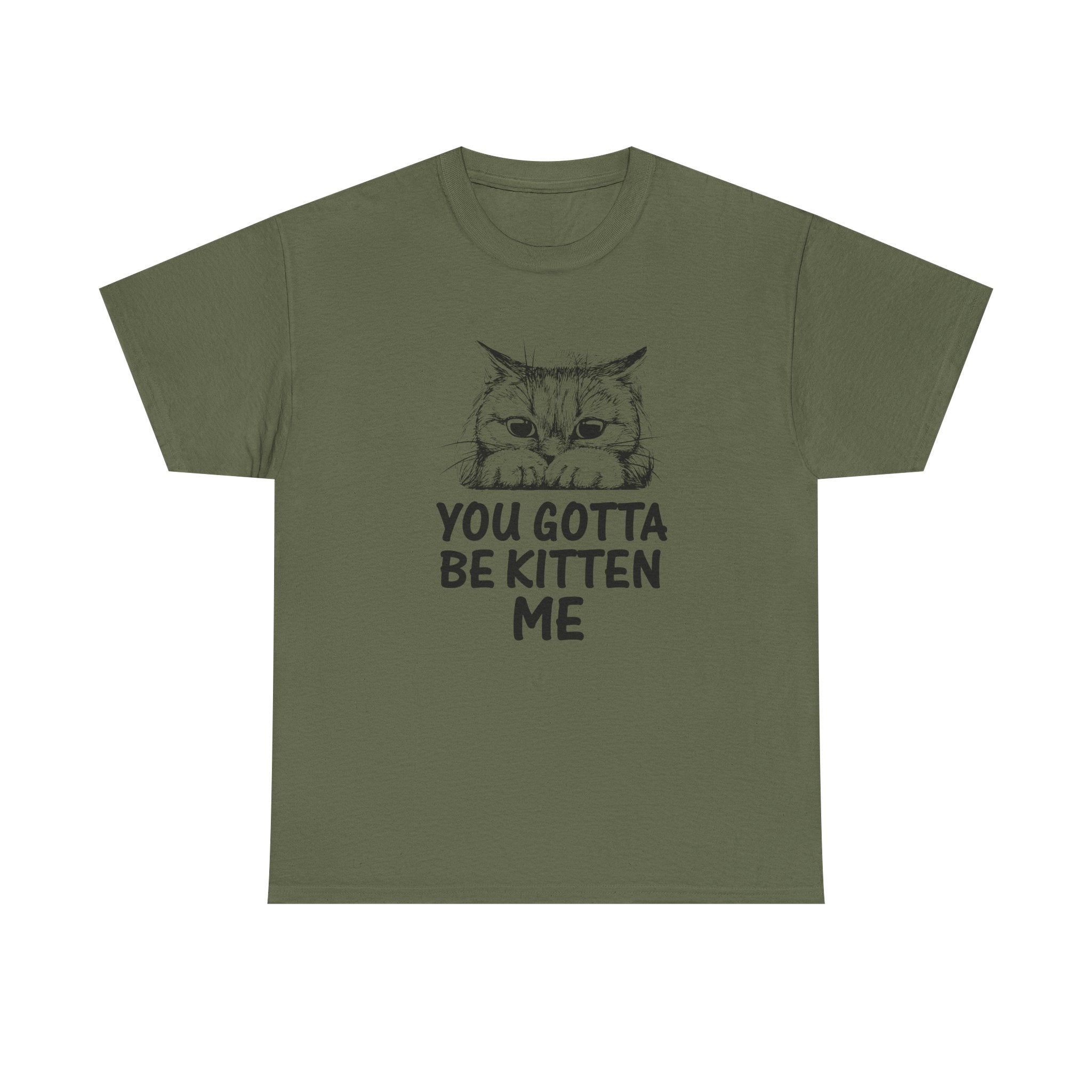 You Gotta Be Kitten Me T-shirt - Huurdies