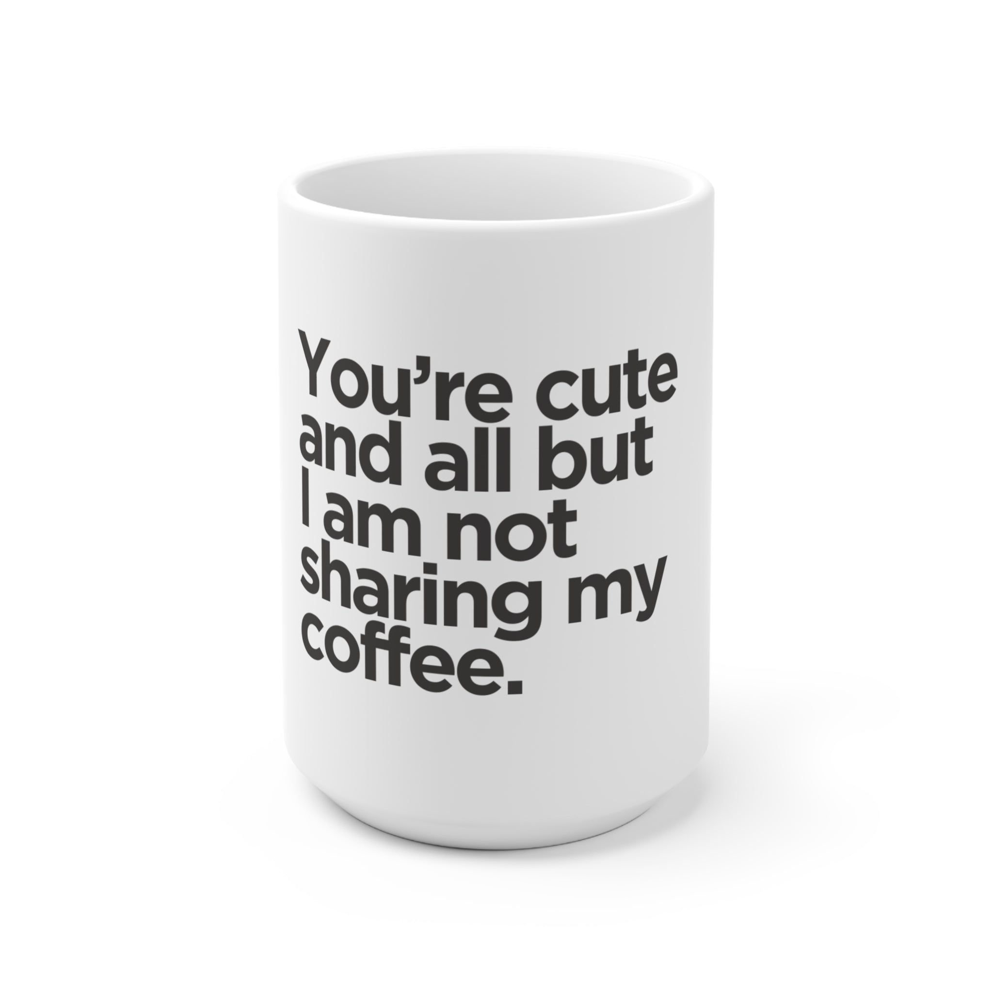 Your're cute and all but i am not sharing my coffee Mok